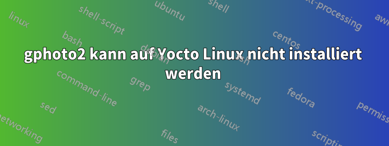 gphoto2 kann auf Yocto Linux nicht installiert werden