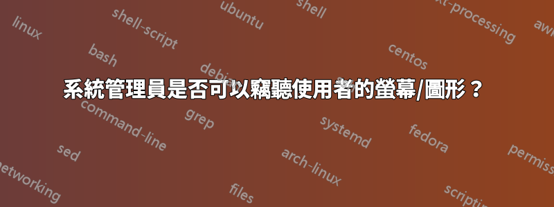 系統管理員是否可以竊聽使用者的螢幕/圖形？