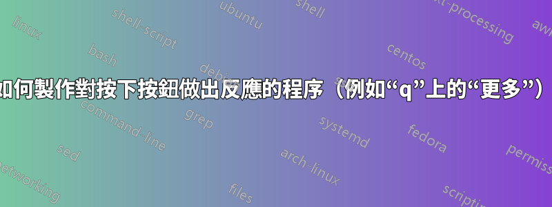 如何製作對按下按鈕做出反應的程序（例如“q”上的“更多”）