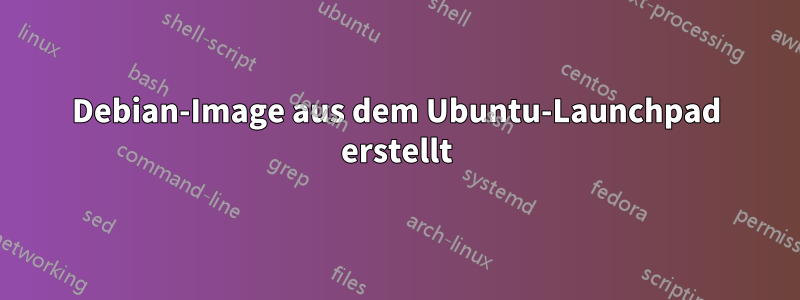 Debian-Image aus dem Ubuntu-Launchpad erstellt