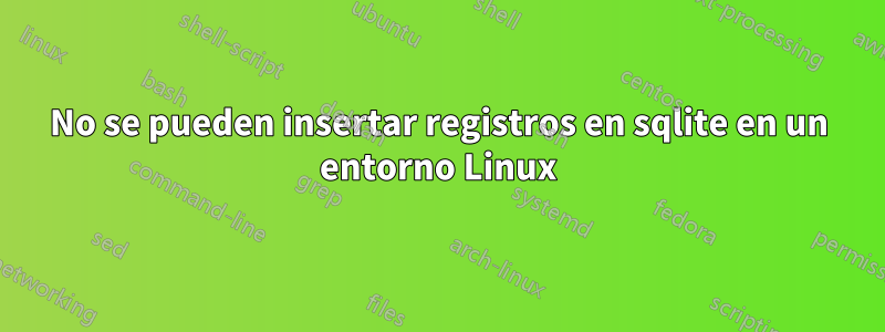 No se pueden insertar registros en sqlite en un entorno Linux