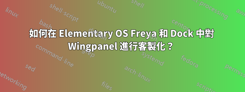 如何在 Elementary OS Freya 和 Dock 中對 Wingpanel 進行客製化？