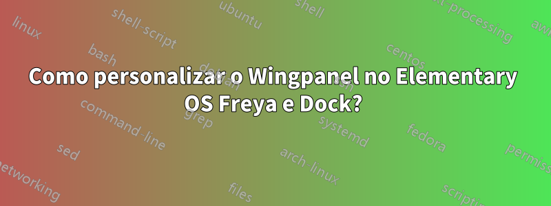 Como personalizar o Wingpanel no Elementary OS Freya e Dock?