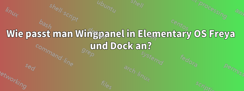 Wie passt man Wingpanel in Elementary OS Freya und Dock an?