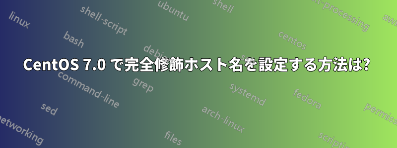 CentOS 7.0 で完全修飾ホスト名を設定する方法は?