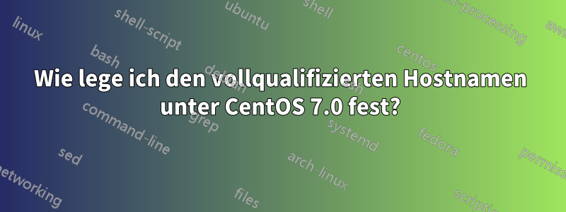 Wie lege ich den vollqualifizierten Hostnamen unter CentOS 7.0 fest?