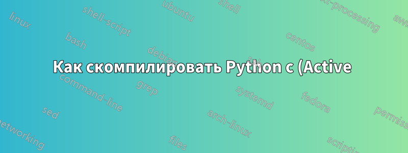 Как скомпилировать Python с (Active)Tcl 8.6?