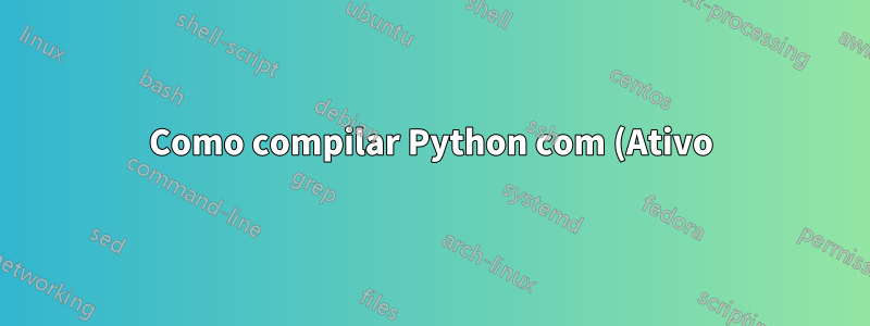 Como compilar Python com (Ativo)Tcl 8.6?