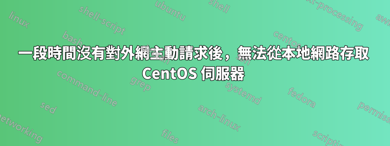 一段時間沒有對外網主動請求後，無法從本地網路存取 CentOS 伺服器