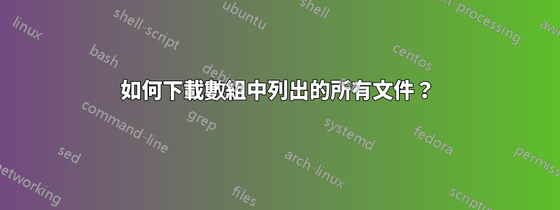 如何下載數組中列出的所有文件？