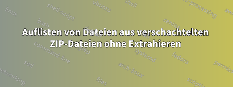 Auflisten von Dateien aus verschachtelten ZIP-Dateien ohne Extrahieren