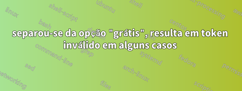 separou-se da opção "grátis", resulta em token inválido em alguns casos