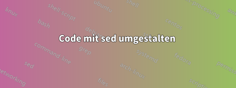 Code mit sed umgestalten