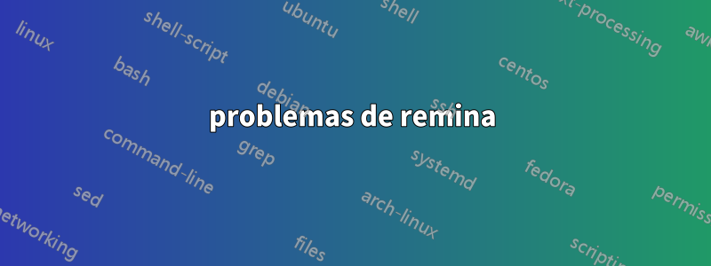 problemas de remina