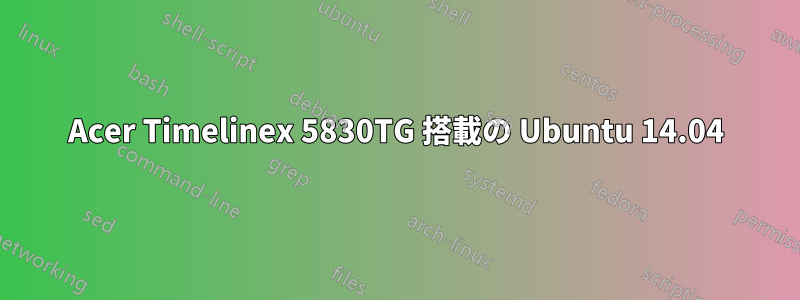 Acer Timelinex 5830TG 搭載の Ubuntu 14.04