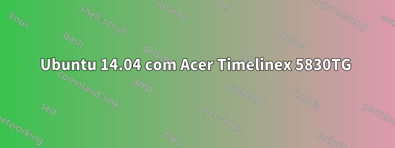 Ubuntu 14.04 com Acer Timelinex 5830TG