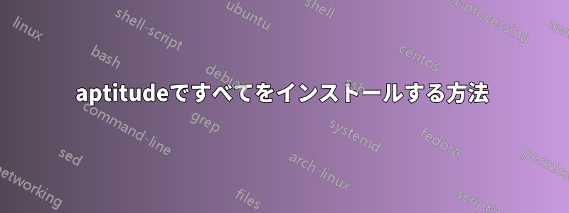 aptitudeですべてをインストールする方法