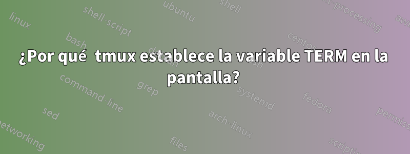 ¿Por qué tmux establece la variable TERM en la pantalla?