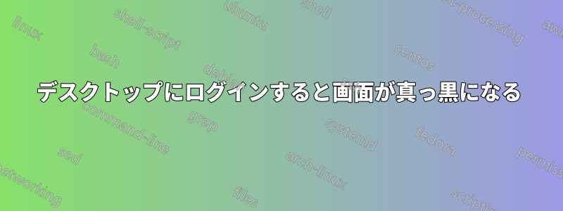 デスクトップにログインすると画面が真っ黒になる