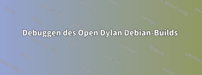 Debuggen des Open Dylan Debian-Builds