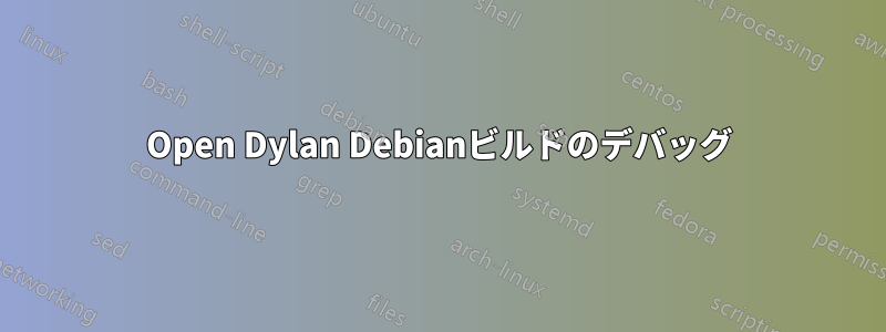 Open Dylan Debianビルドのデバッグ