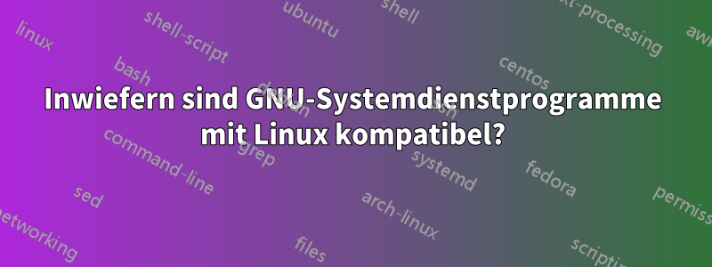 Inwiefern sind GNU-Systemdienstprogramme mit Linux kompatibel?