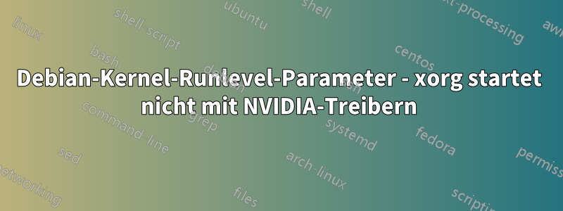 Debian-Kernel-Runlevel-Parameter - xorg startet nicht mit NVIDIA-Treibern