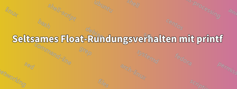 Seltsames Float-Rundungsverhalten mit printf