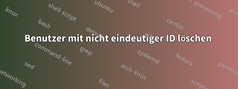 Benutzer mit nicht eindeutiger ID löschen