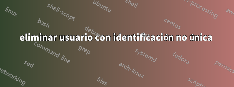 eliminar usuario con identificación no única