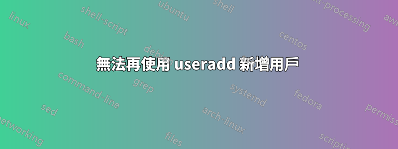 無法再使用 useradd 新增用戶