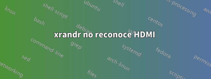 xrandr no reconoce HDMI