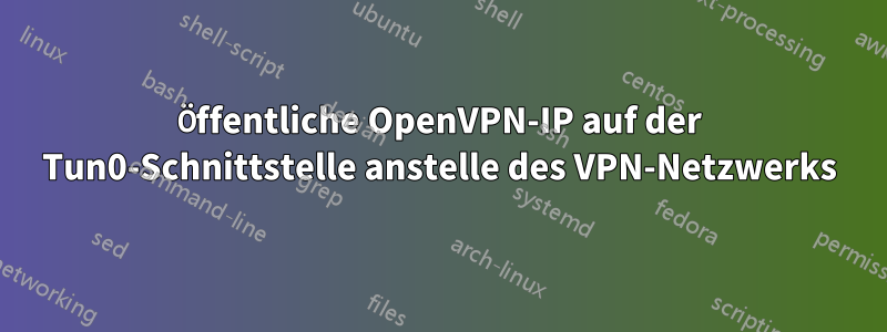 Öffentliche OpenVPN-IP auf der Tun0-Schnittstelle anstelle des VPN-Netzwerks