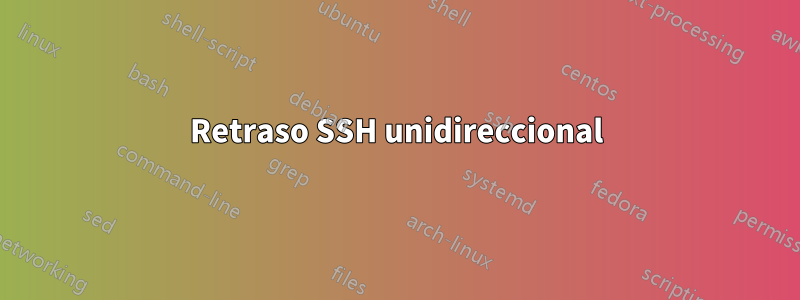 Retraso SSH unidireccional