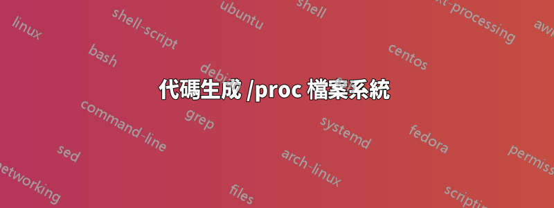 代碼生成 /proc 檔案系統