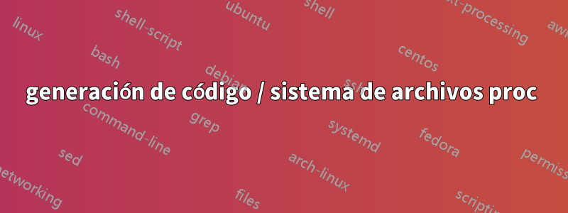 generación de código / sistema de archivos proc