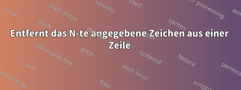 Entfernt das N-te angegebene Zeichen aus einer Zeile