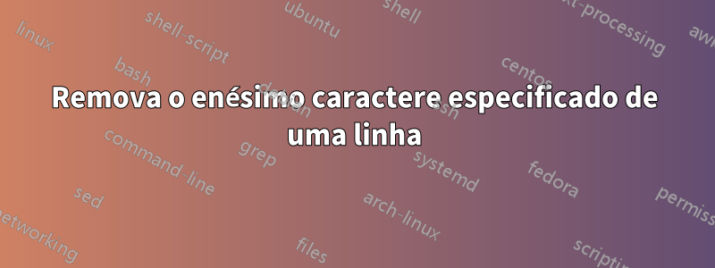 Remova o enésimo caractere especificado de uma linha