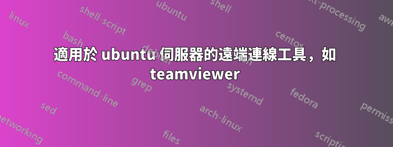 適用於 ubuntu 伺服器的遠端連線工具，如 teamviewer