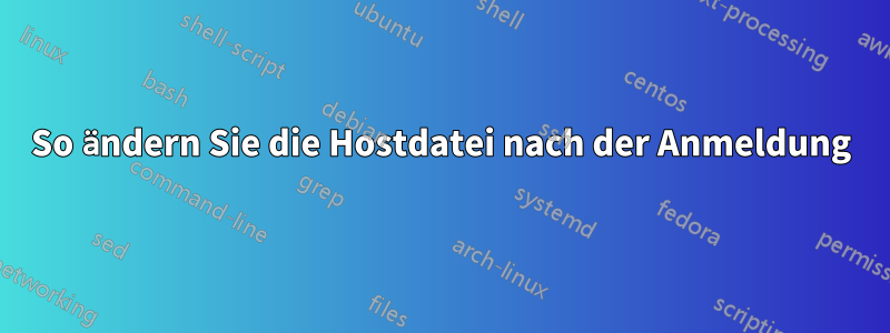 So ändern Sie die Hostdatei nach der Anmeldung