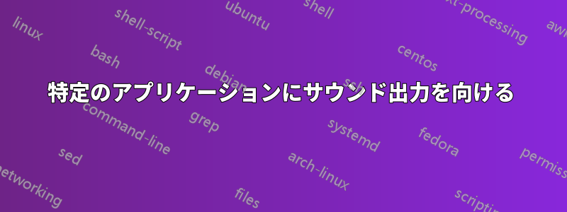 特定のアプリケーションにサウンド出力を向ける