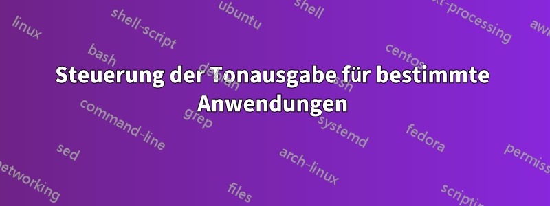 Steuerung der Tonausgabe für bestimmte Anwendungen