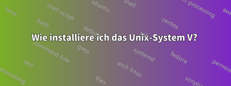 Wie installiere ich das Unix-System V?