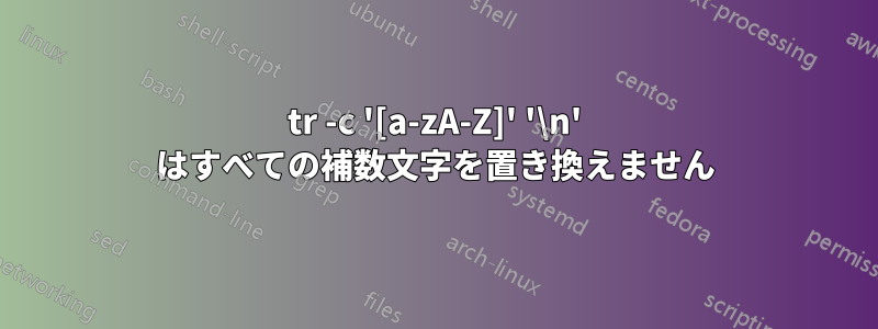 tr -c '[a-zA-Z]' '\n' はすべての補数文字を置き換えません