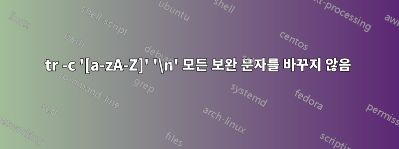 tr -c '[a-zA-Z]' '\n' 모든 보완 문자를 바꾸지 않음