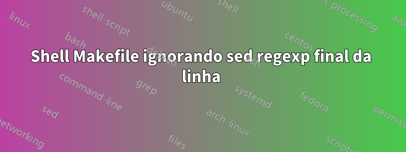 Shell Makefile ignorando sed regexp final da linha