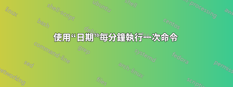 使用“日期”每分鐘執行一次命令