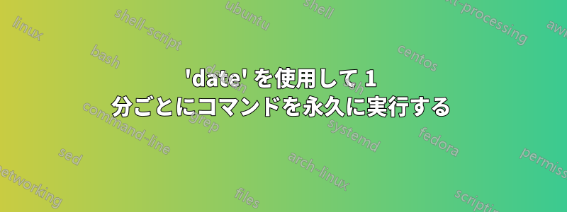 'date' を使用して 1 分ごとにコマンドを永久に実行する