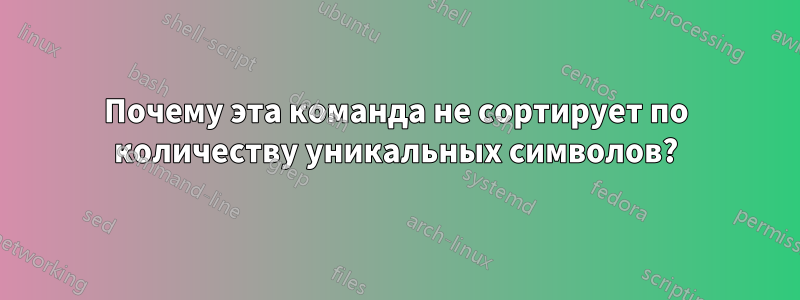 Почему эта команда не сортирует по количеству уникальных символов?