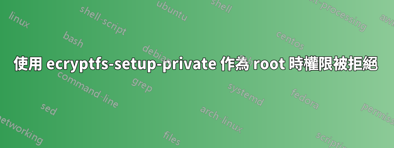 使用 ecryptfs-setup-private 作為 root 時權限被拒絕